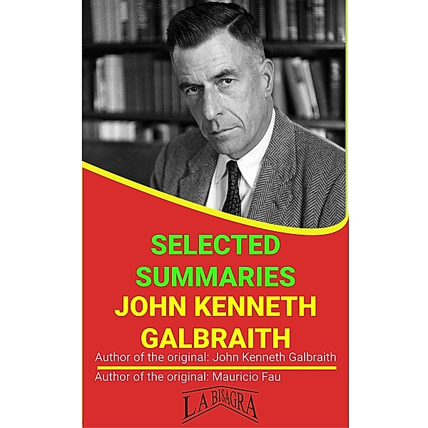 John Kenneth Galbraith: Selected Summaries / SELECTED SUMMARIES, Mauricio Enrique Fau