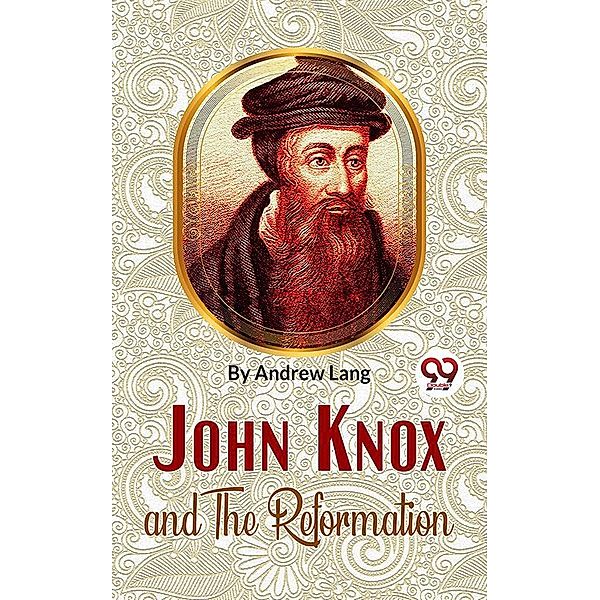 John Knox And The Reformation, Andrew Lang