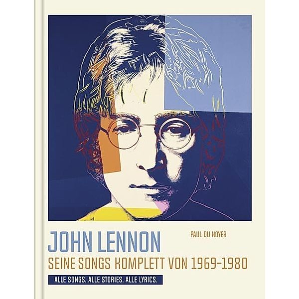 John Lennon. Seine Songs komplett von 1969-1980. Alle Songs. Alle Stories. Alle Lyrics., Paul Du Noyer