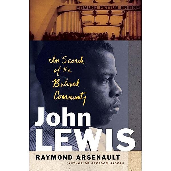 John Lewis: In Search of the Beloved Community, Raymond Arsenault