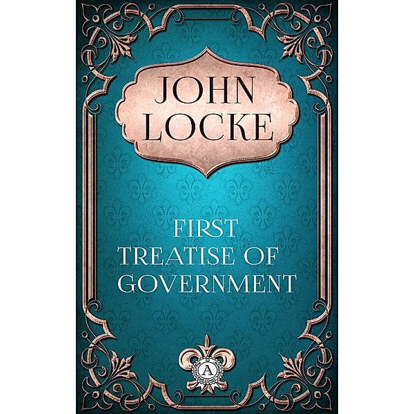 John Locke - First Treatise of Government, John Locke