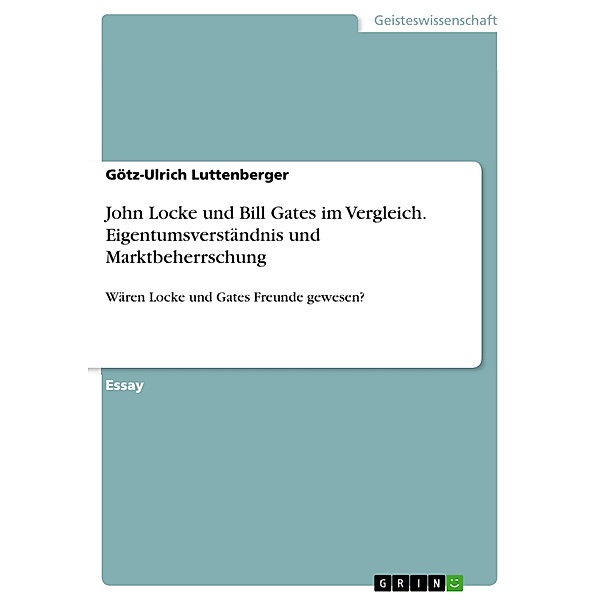 John Locke und Bill Gates im Vergleich. Eigentumsverständnis und Marktbeherrschung, Götz-Ulrich Luttenberger