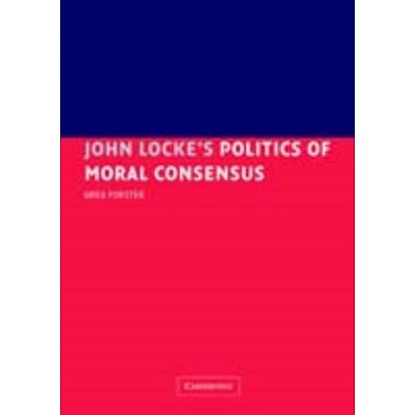 John Locke's Politics of Moral Consensus, Greg Forster