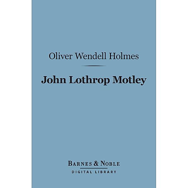 John Lothrop Motley (Barnes & Noble Digital Library) / Barnes & Noble, Oliver Wendell Holmes