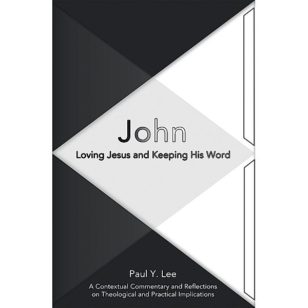 John: Loving Jesus and Keeping His Word, Paul Y. Lee