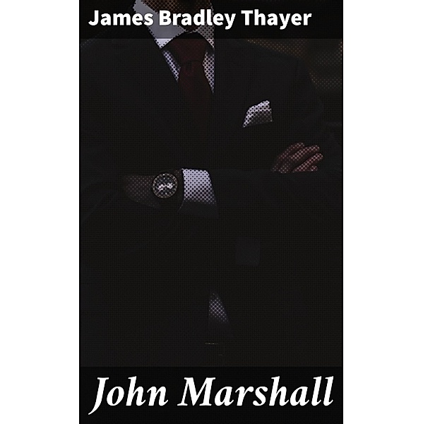 John Marshall, James Bradley Thayer