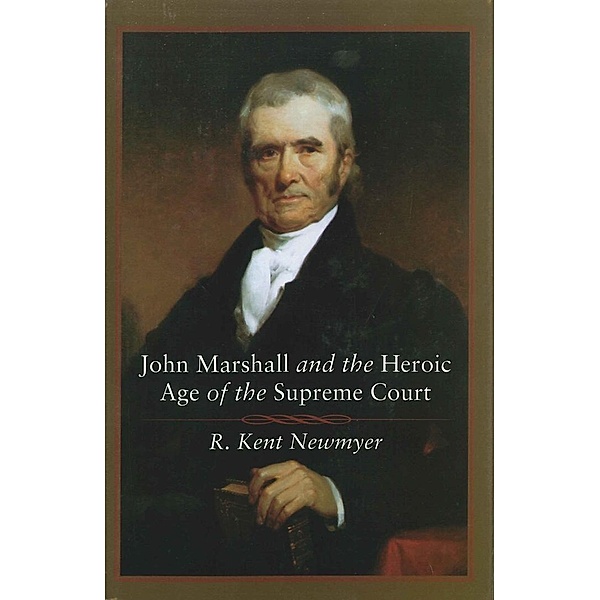 John Marshall and the Heroic Age of the Supreme Court / Southern Biography Series, R. Kent Newmyer