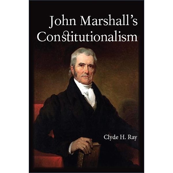 John Marshall's Constitutionalism / SUNY series in American Constitutionalism, Clyde H. Ray