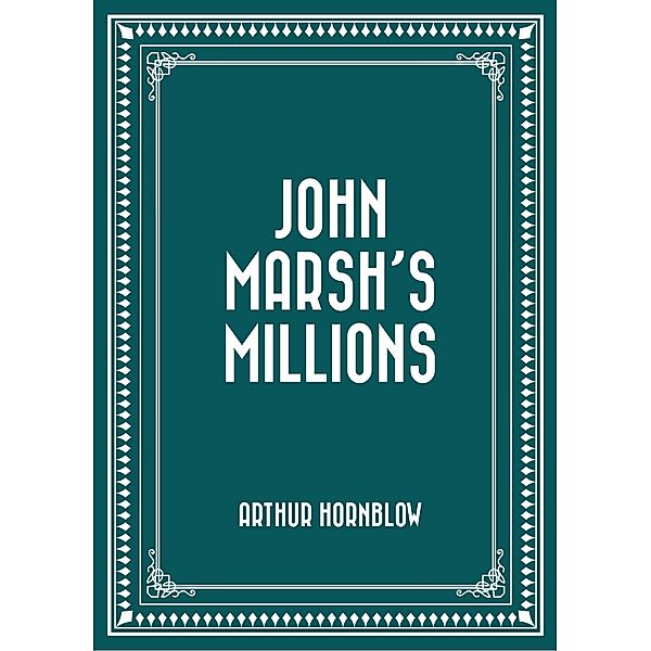 John Marsh's Millions, Arthur Hornblow
