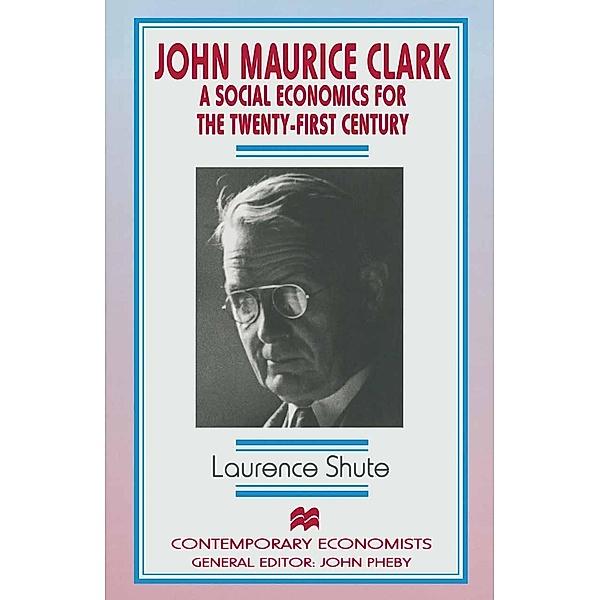 John Maurice Clark / Contemporary Economists, L. Shute