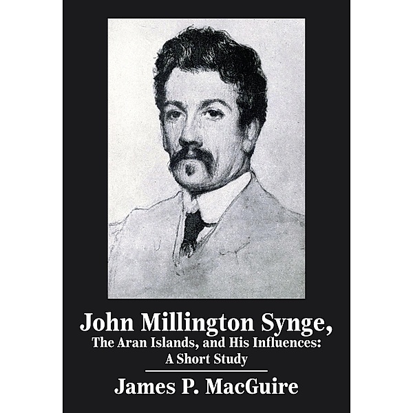 John Millington Synge, the Aran Islands, and His Influences, James Macguire