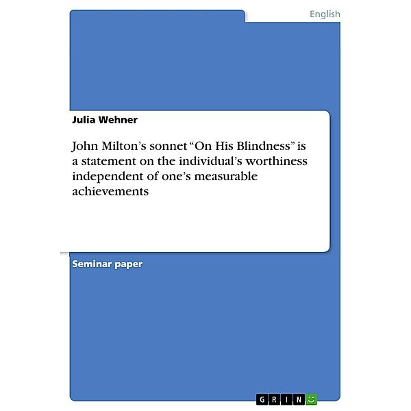 John Milton's sonnet On His Blindness is a statement on the individual's worthiness independent of one's measurable achievements, Julia Wehner