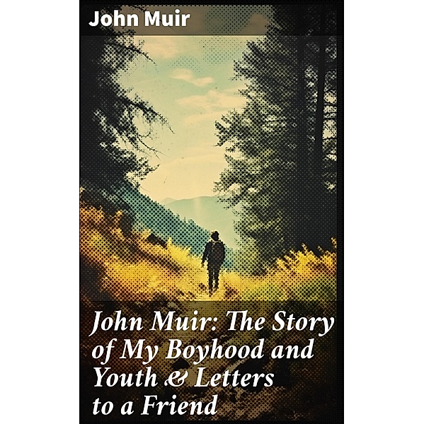John Muir: The Story of My Boyhood and Youth & Letters to a Friend, John Muir