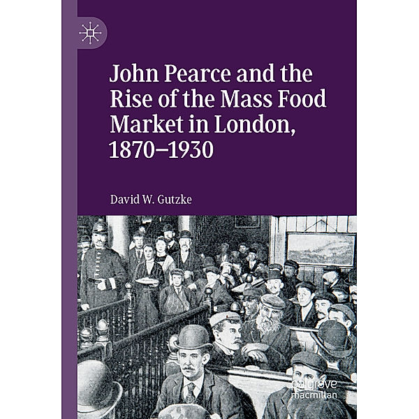 John Pearce and the Rise of the Mass Food Market in London, 1870-1930, David W. Gutzke