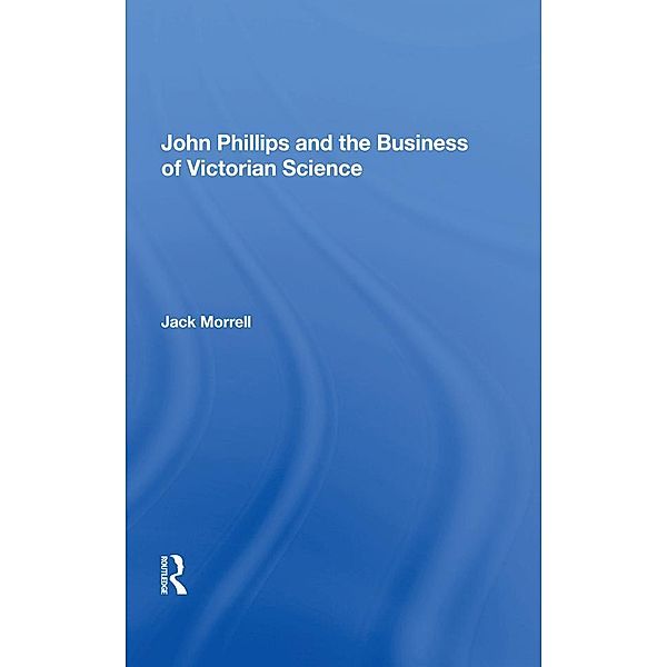John Phillips and the Business of Victorian Science, Jack Morrell