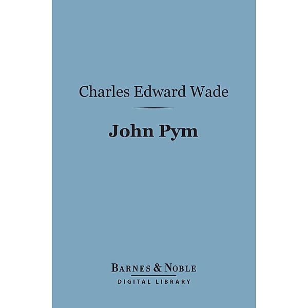 John Pym (Barnes & Noble Digital Library) / Barnes & Noble, Charles Edward Wade