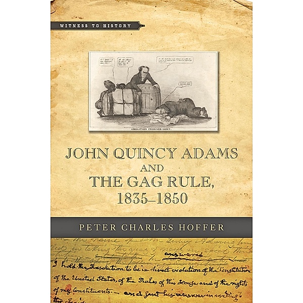 John Quincy Adams and the Gag Rule, 1835-1850, Peter Charles Hoffer
