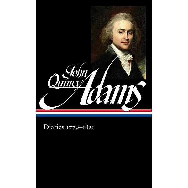 John Quincy Adams: Diaries Vol. 1 1779-1821 (LOA #293) / Library of America Adams Family Collection Bd.5, John Quincy Adams