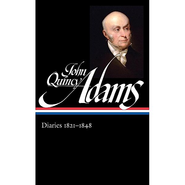 John Quincy Adams: Diaries Vol. 2 1821-1848 (LOA #294) / Library of America Adams Family Collection Bd.6, John Quincy Adams