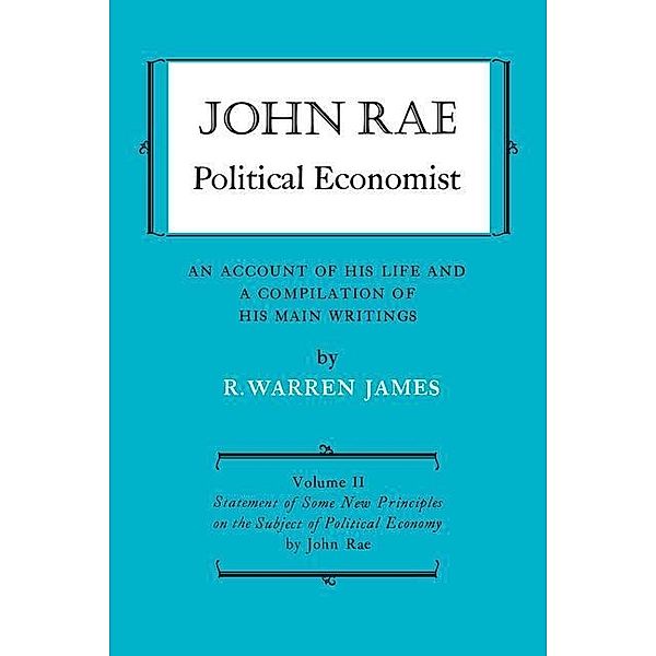 John Rae Political Economist: An Account of His Life and A Compilation of His Main Writings