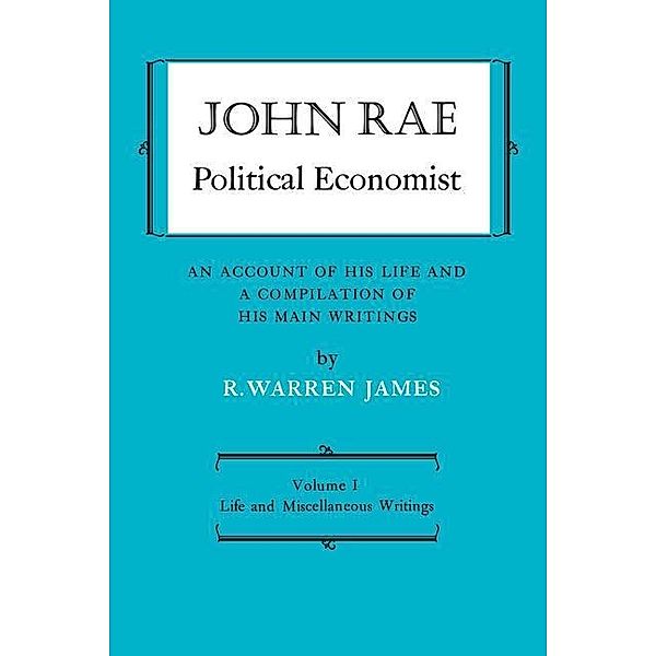 John Rae Political Economist: An Account of His Life and A Compilation of His Main Writings