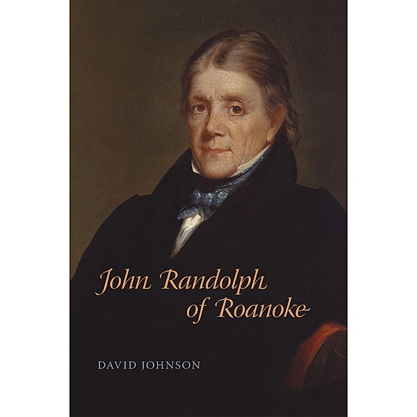 John Randolph of Roanoke / Southern Biography Series, David Johnson