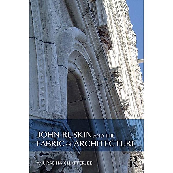 John Ruskin and the Fabric of Architecture, Anuradha Chatterjee