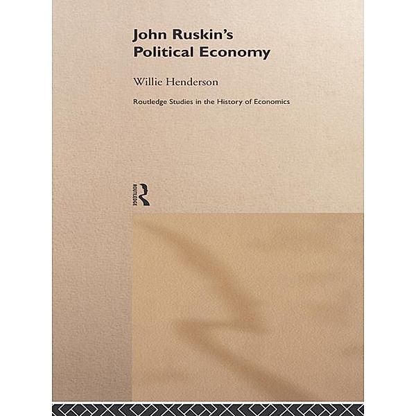 John Ruskin's Political Economy / Routledge Studies in the History of Economics, William Henderson