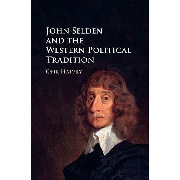 John Selden and the Western Political Tradition, Ofir Haivry