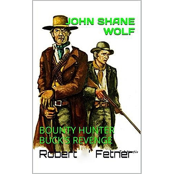 John Shane Wolf - Buck's Revenge (John Shane Wolf Bounty Hunter, #2) / John Shane Wolf Bounty Hunter, Robert Fetner