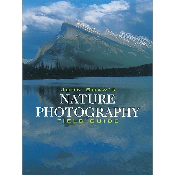 John Shaw's Nature Photography Field Guide, John Shaw