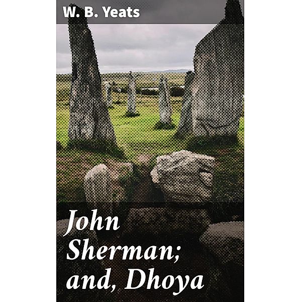 John Sherman; and, Dhoya, W. B. Yeats