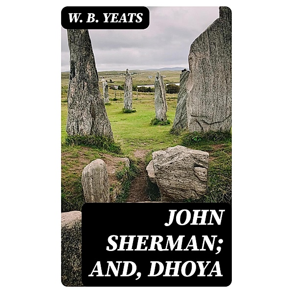John Sherman; and, Dhoya, W. B. Yeats