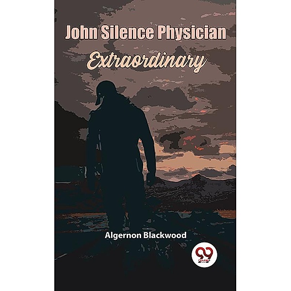 John Silence Physician Extraordinary, Algernon Blackwood