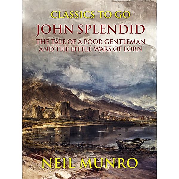 John Splendid The Tale of a Poor Gentleman and the Little Wars of Lorn, Neil Munro
