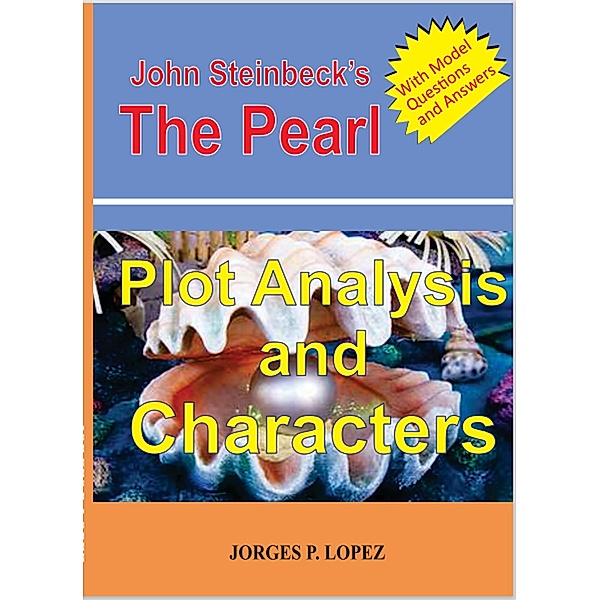 John Steinbeck's The Pearl: Plot Analysis and Characters (Reading John Steinbeck's The Pearl, #1) / Reading John Steinbeck's The Pearl, Jorges P. Lopez
