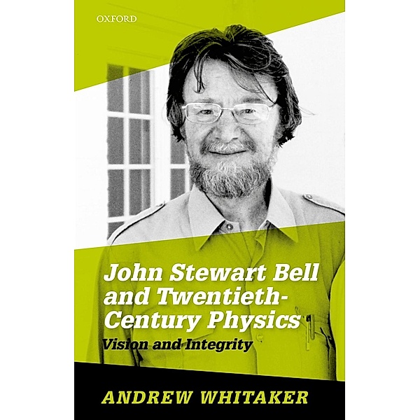 John Stewart Bell and Twentieth-Century Physics, Andrew Whitaker