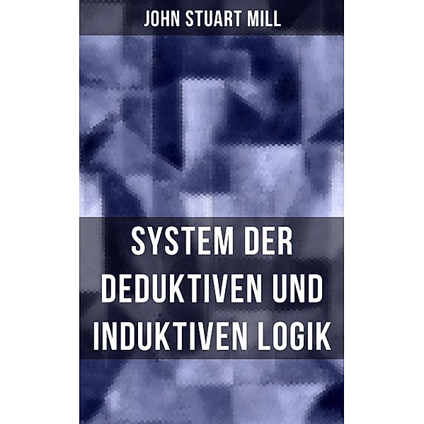 John Stuart Mill: System der deduktiven und induktiven Logik, John Stuart Mill