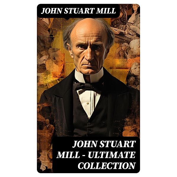 JOHN STUART MILL - Ultimate Collection, John Stuart Mill