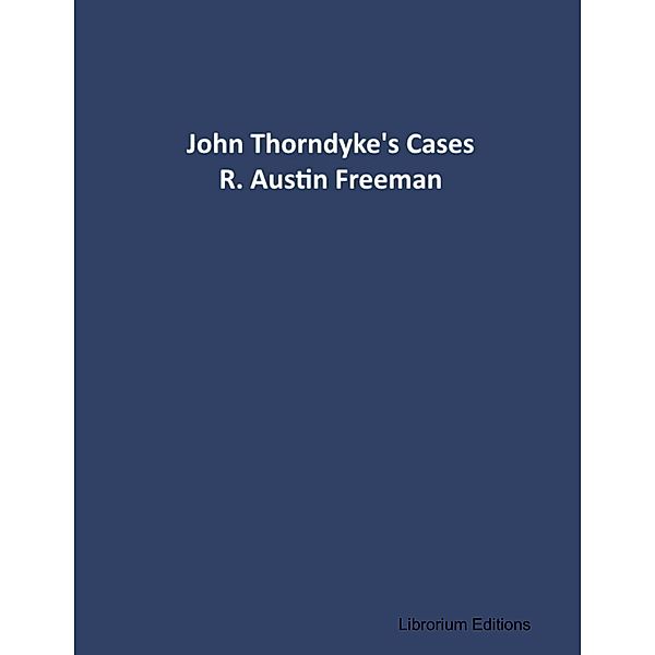 John Thorndyke's Cases by R. Austin Freeman, Librorium Editions