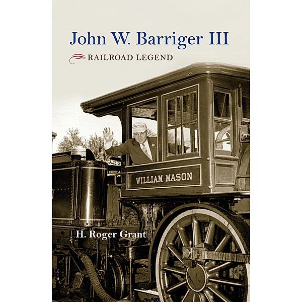 John W. Barriger III / Railroads Past and Present, H. Roger Grant