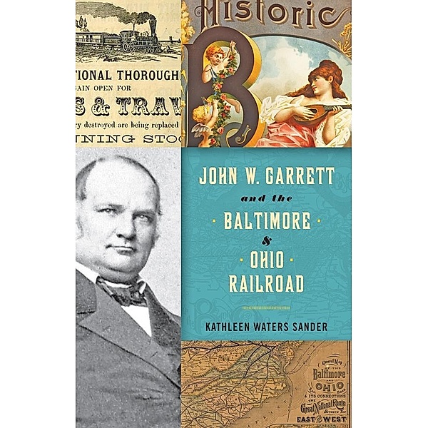 John W. Garrett and the Baltimore and Ohio Railroad, Kathleen Waters Sander