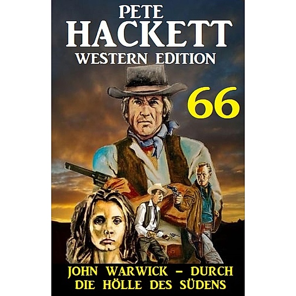 John Warwick - ¿durch die Hölle des Südens: Pete Hackett Western Edition 66, Pete Hackett
