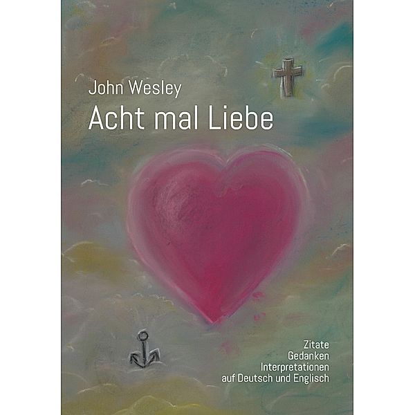 John Wesley - Acht mal Liebe, Wolfgang Köhler, Martin Wahl, Klaus Arnold, Gideon de Jong, Hans-Günter Mohn, Andreas Hesse, Mary Schaar, Wolfgang Schwarzfischer