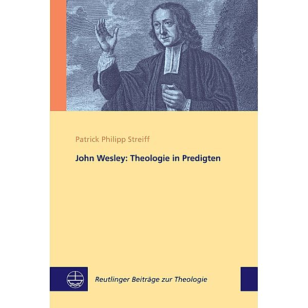 John Wesley: Theologie in Predigten / Reutlinger Beiträge zur Theologie (RBT) Bd.1, Patrick Philipp Streiff