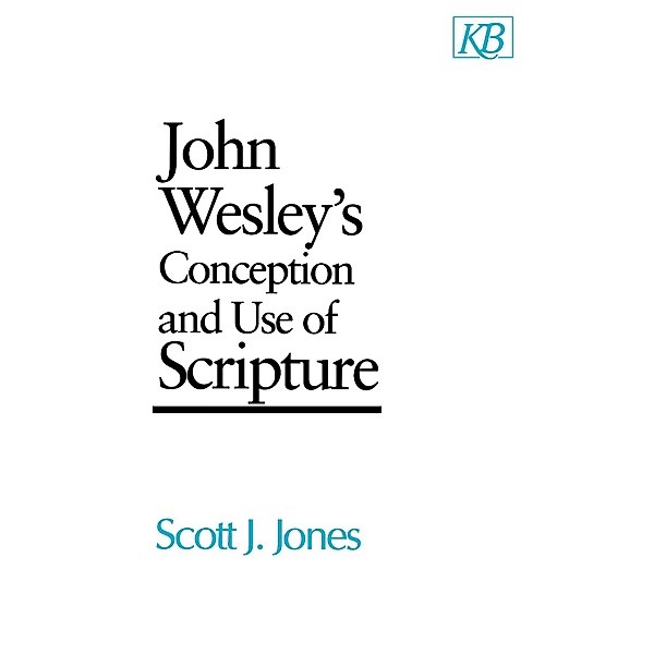 John Wesley's Conception and Use of Scripture, Scott J. Jones
