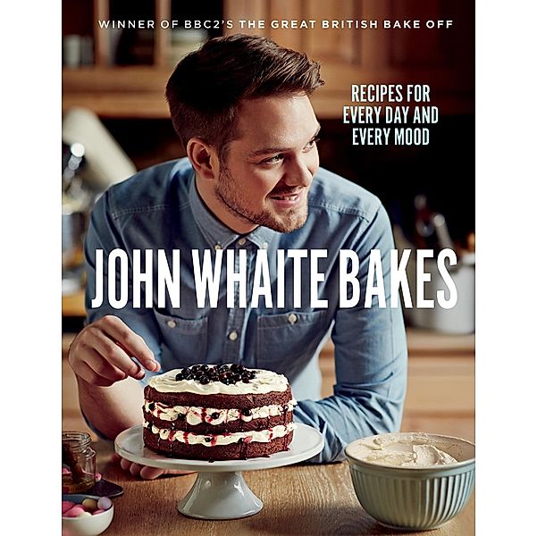 John Whaite Bakes: Recipes for Every Day and Every Mood, John Whaite