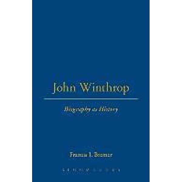 John Winthrop: Biography as History, Francis J. Bremer