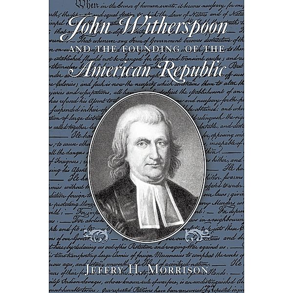 John Witherspoon and the Founding of the American Republic, Jeffry H. Morrison