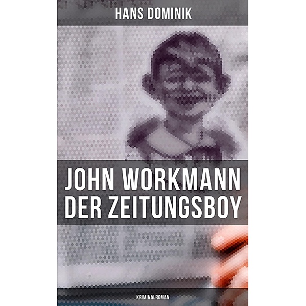 John Workmann der Zeitungsboy: Kriminalroman, Hans Dominik
